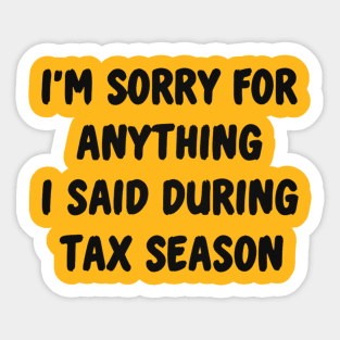 I'm Sorry For Anything I Said During Tax Season Sticker